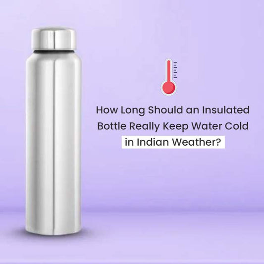 How Long Should an Insulated Bottle Really Keep Water Cold in Indian Weather?